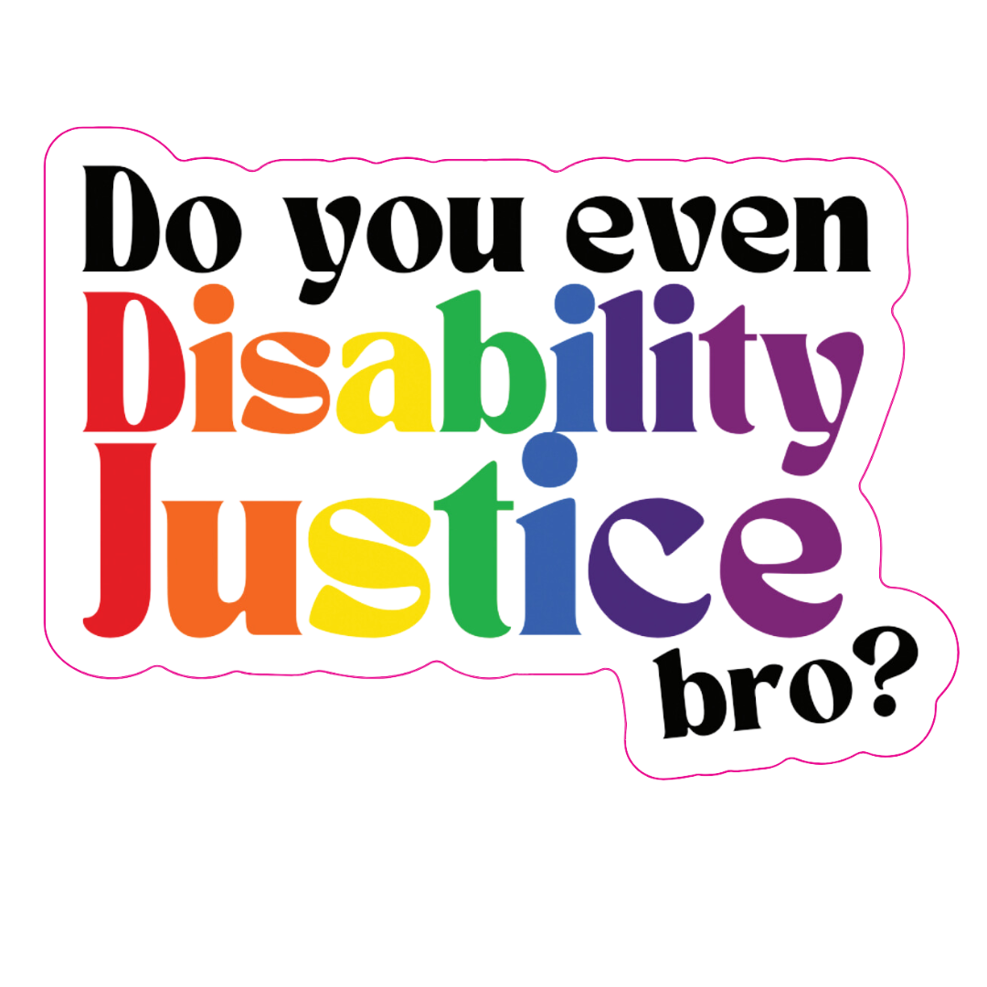 Do you even Disability Justice, bro? Rainbow Sticker